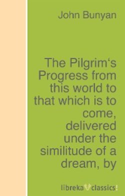 The Pilgrim's Progress from this world to that which is to come, delivered under the similitude of a dream