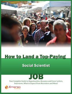 How to Land a Top-Paying Social Scientist Job: Your Complete Guide to Opportunities, Resumes and Cover Letters, Interviews, Salaries, Promotions, What to Expect From Recruiters and More!