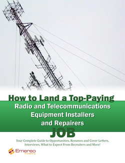 How to Land a Top-Paying Radio and Telecommunications Equipment Installers and Repairers Job: Your Complete Guide to Opportunities, Resumes and Cover Letters, Interviews, Salaries, Promotions, What to Expect From Recruiters and More!