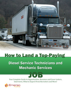 How to Land a Top-Paying Diesel Service Technicians and Mechanic Services Job: Your Complete Guide to Opportunities, Resumes and Cover Letters, Interviews, Salaries, Promotions, What to Expect From Recruiters and More!