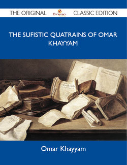 The Sufistic Quatrains of Omar Khayyam - The Original Classic Edition