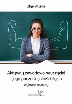 Aktywny zawodowo nauczyciel i jego poczucie jakości życia. Wybrane aspekty