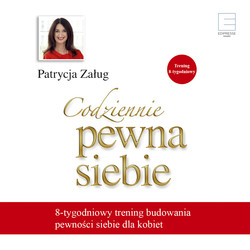 Codziennie pewna siebie. 8-tygodniowy trening budowania pewności siebie dla kobiet