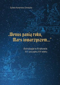 "Wenus panią roku, Mars towarzyszem". Astrologia w Krakowie w XV i początku XVI wieku