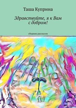 Здравствуйте, я к Вам с добром! Сборник рассказов