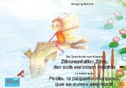 Die Geschichte vom kleinen Zitronenfalter Zitro, der sich verlieben möchte. Deutsch-Spanisch. / La historia de Pablo, la pequeña mariposa, que se quiere enamorar. Alemán-Español.