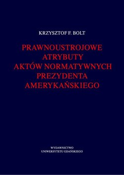 Prawnoustrojowe atrybuty aktów normatywnych prezydenta amerykańskiego