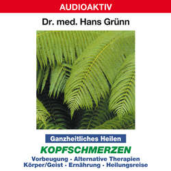 Ganzheitliches Heilen: Kopfschmerzen  - Vorbeugung, alternative Therapien, Körper & Geist, Ernährung, Heilungsreise