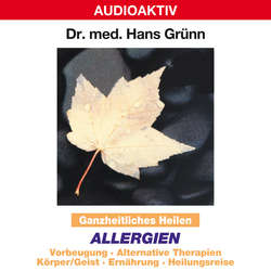 Ganzheitliches Heilen: Allergien - Vorbeugung, alternative Therapien, Körper & Geist, Ernährung, Heilungsreise