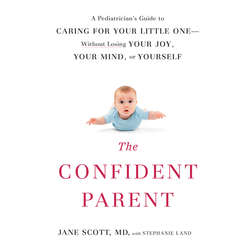 The Confident Parent: A Pediatrician's Guide to Caring for Your Little One - Without Losing Your Joy, Your Mind, or Yourself (Unabridged)