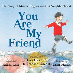 You Are My Friend - The Story of Mister Rogers and His Neighborhood (Unabridged)