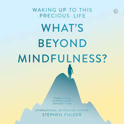 What's Beyond Mindfulness? (Unabridged)