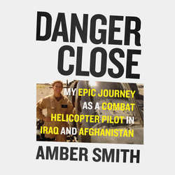 Danger Close - My Epic Journey As a Combat Helicopter Pilot in Iraq and Afghanistan (Unabridged)