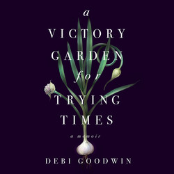 A Victory Garden for Trying Times (Unabridged)