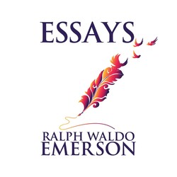 Essays by Ralph Waldo Emerson (Unabridged)