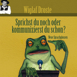 Wiglaf Droste, Sprichst du noch oder kommunizierst du schon?