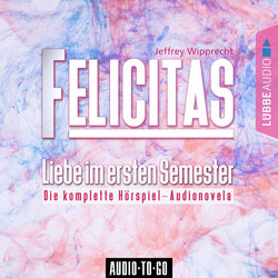 Felicitas - Liebe im ersten Semester (Die komplette Hörspiel-Audionovela)