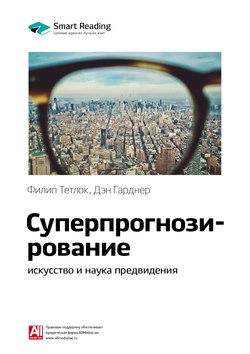 Краткое содержание книги: Суперпрогнозирование: искусство и наука предвидения. Филип Тетлок, Дэн Гарднер