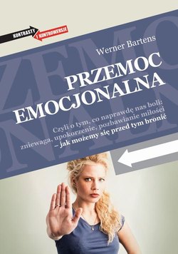 Przemoc emocjonalna. Czyli o tym, co naprawdę nas boli: zniewaga, upokorzenie, pozbawianie miłości - jak możemy się przed tym bronić