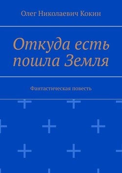 Откуда есть пошла Земля. Фантастическая повесть