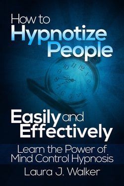 How to Hypnotize People Easily and Effectively: Learn the Power of Mind Control Hypnosis