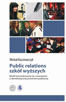 Public relations szkół wyższych. Model komunikowania się z otoczeniem w demokratycznej przestrzeni publicznej