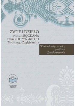 Życie i dzieło Profesora Bogdana Nawroczyńskiego wybitnego Zagłębianina. W osiemdziesiątą rocznicę publikacji "Zasad nauczania"