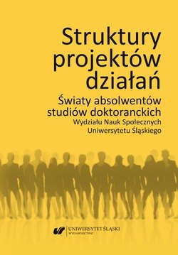 Struktury projektów działań. Światy absolwentów studiów doktoranckich Wydziału Nauk Społecznych Uniwersytetu Śląskiego