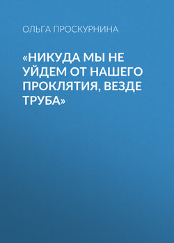 «Никуда мы не уйдем от нашего проклятия, везде труба»