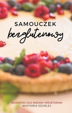 Samouczek bezglutenowy. Słodkości dla wegan i wegetarian