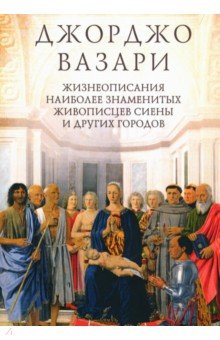 Жизнеописания наиболее знаменитых живописцев Сиены и других городов