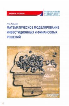 Математическое моделирование инвестиционных и финансовых решений. Учебное пособие