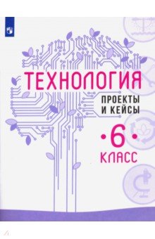 Технология 6кл Проекты и кейсы