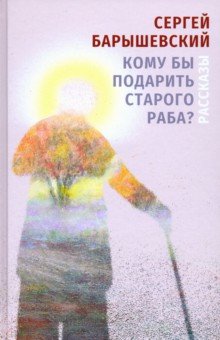 Кому бы подарить старого раба? Рассказы