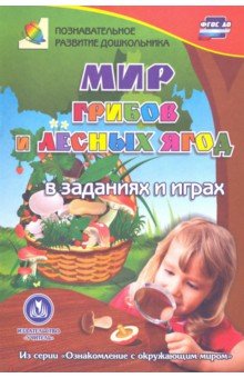 Мир грибов, лесных ягод в заданиях и играх. Для детей 5-7 лет