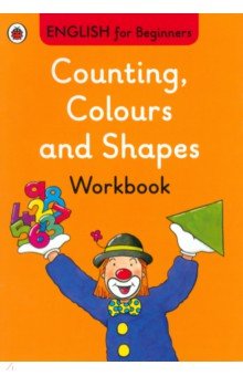 English for Beginners. Counting, Colours & Shapes. Workbook