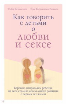 Как говорить с детьми о любви и сексе. Бережно направляем ребенка на всех стадиях сексуал. развития