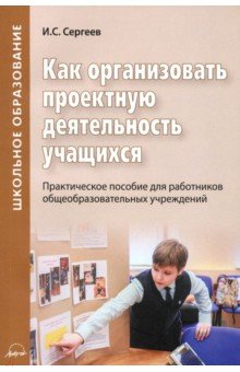 Как организовать проектную деятельность учащихся. Практическое пособие для работников школ