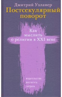 Постсекулярный поворот. Как мыслить о религии в XXI веке