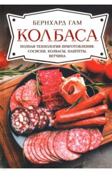 Колбаса. Полная технология приготовления. Сосиски, колбасы, паштеты, ветчина