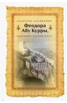 Арабские сочинения Феодора Абу Курры, епископа Харранского