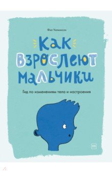 Как взрослеют мальчики. Гид по изменениям тела и настроения