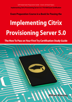 Implementing Citrix Provisioning Server 5.0: 1Y0-A06 Exam Certification Exam Preparation Course in a Book for Passing the Implementing Citrix Provisioning Server 5.0 Exam - The How To Pass on Your First Try Certification Study Guide