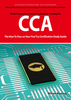 Citrix Certified Administrator for Citrix XenApp 5 for Windows Server 2008 Certification Exam Preparation Course in a Book for Passing the CCA Exam - The How To Pass on Your First Try Certification Study Guide