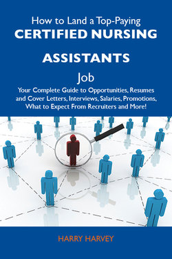 How to Land a Top-Paying Certified nursing assistants Job: Your Complete Guide to Opportunities, Resumes and Cover Letters, Interviews, Salaries, Promotions, What to Expect From Recruiters and More