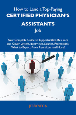 How to Land a Top-Paying Certified physician's assistants Job: Your Complete Guide to Opportunities, Resumes and Cover Letters, Interviews, Salaries, Promotions, What to Expect From Recruiters and More