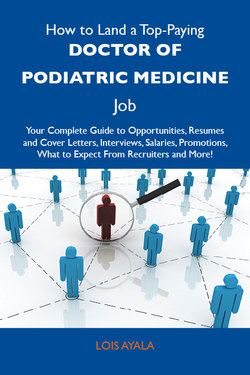 How to Land a Top-Paying Doctor of podiatric medicine Job: Your Complete Guide to Opportunities, Resumes and Cover Letters, Interviews, Salaries, Promotions, What to Expect From Recruiters and More