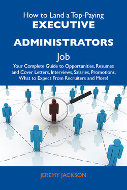 How to Land a Top-Paying Executive administrators Job: Your Complete Guide to Opportunities, Resumes and Cover Letters, Interviews, Salaries, Promotions, What to Expect From Recruiters and More