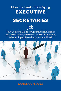 How to Land a Top-Paying Executive secretaries Job: Your Complete Guide to Opportunities, Resumes and Cover Letters, Interviews, Salaries, Promotions, What to Expect From Recruiters and More