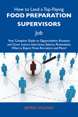 How to Land a Top-Paying Food preparation supervisors Job: Your Complete Guide to Opportunities, Resumes and Cover Letters, Interviews, Salaries, Promotions, What to Expect From Recruiters and More
